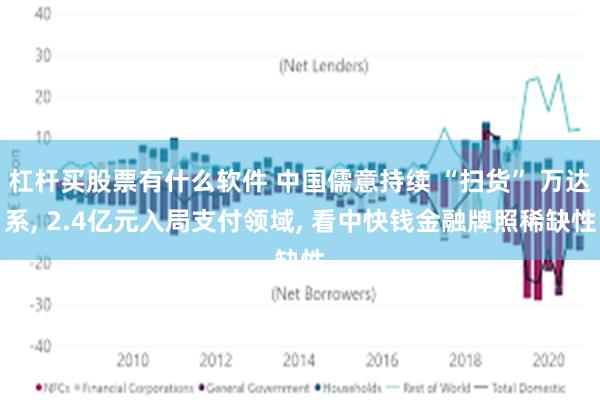 杠杆买股票有什么软件 中国儒意持续 “扫货” 万达系, 2.4亿元入局支付领域, 看中快钱金融牌照稀缺性